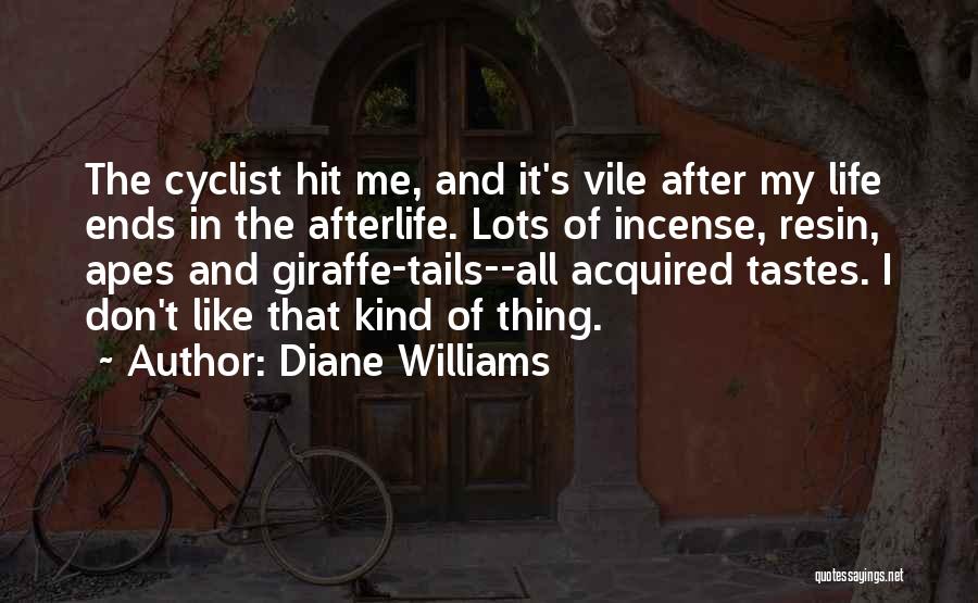 Diane Williams Quotes: The Cyclist Hit Me, And It's Vile After My Life Ends In The Afterlife. Lots Of Incense, Resin, Apes And