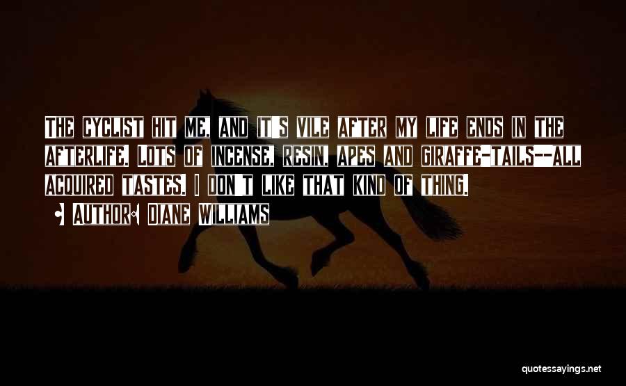 Diane Williams Quotes: The Cyclist Hit Me, And It's Vile After My Life Ends In The Afterlife. Lots Of Incense, Resin, Apes And
