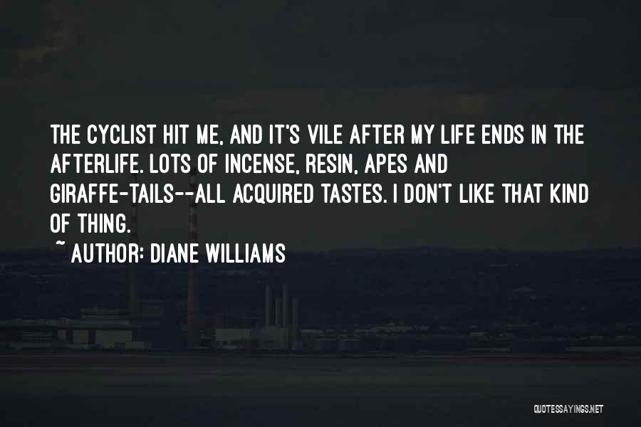 Diane Williams Quotes: The Cyclist Hit Me, And It's Vile After My Life Ends In The Afterlife. Lots Of Incense, Resin, Apes And