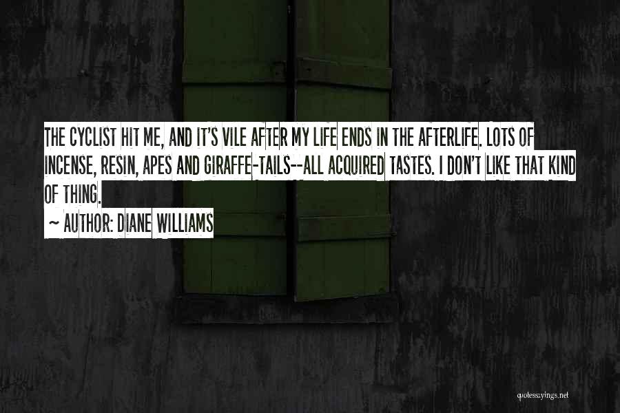 Diane Williams Quotes: The Cyclist Hit Me, And It's Vile After My Life Ends In The Afterlife. Lots Of Incense, Resin, Apes And