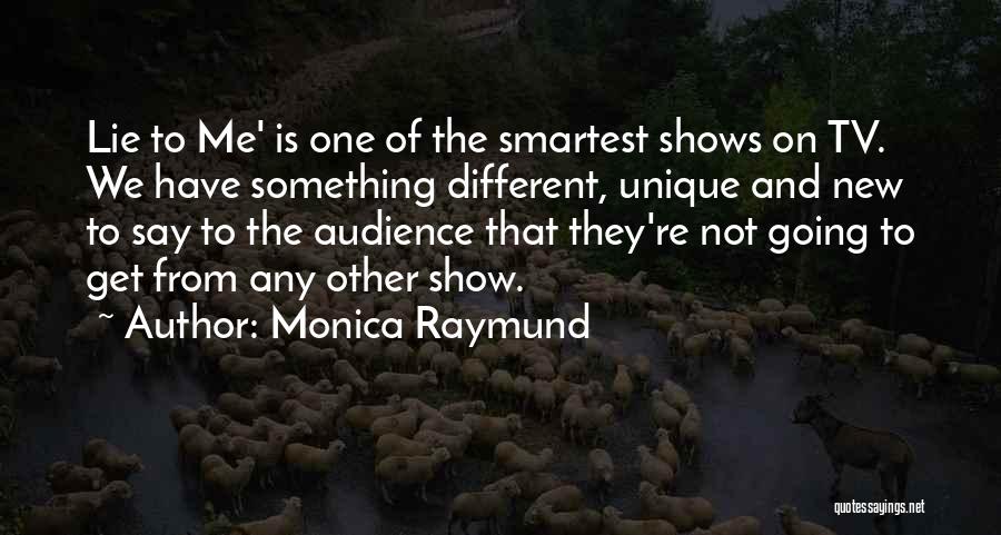 Monica Raymund Quotes: Lie To Me' Is One Of The Smartest Shows On Tv. We Have Something Different, Unique And New To Say