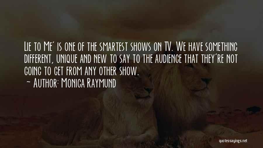 Monica Raymund Quotes: Lie To Me' Is One Of The Smartest Shows On Tv. We Have Something Different, Unique And New To Say