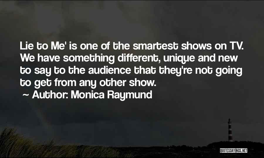 Monica Raymund Quotes: Lie To Me' Is One Of The Smartest Shows On Tv. We Have Something Different, Unique And New To Say