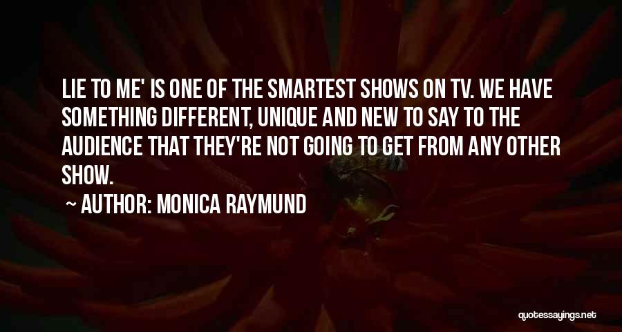 Monica Raymund Quotes: Lie To Me' Is One Of The Smartest Shows On Tv. We Have Something Different, Unique And New To Say