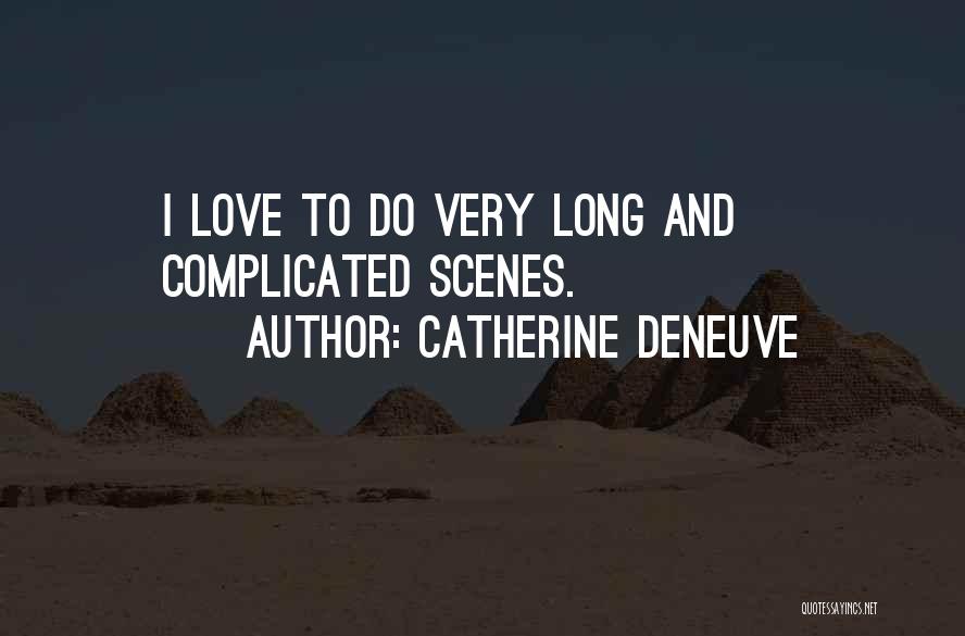 Catherine Deneuve Quotes: I Love To Do Very Long And Complicated Scenes.