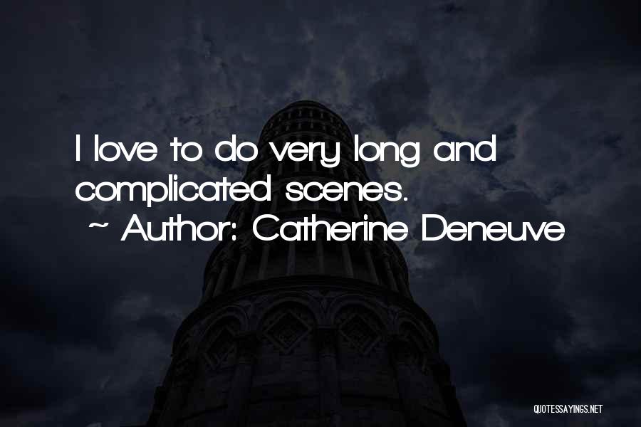 Catherine Deneuve Quotes: I Love To Do Very Long And Complicated Scenes.