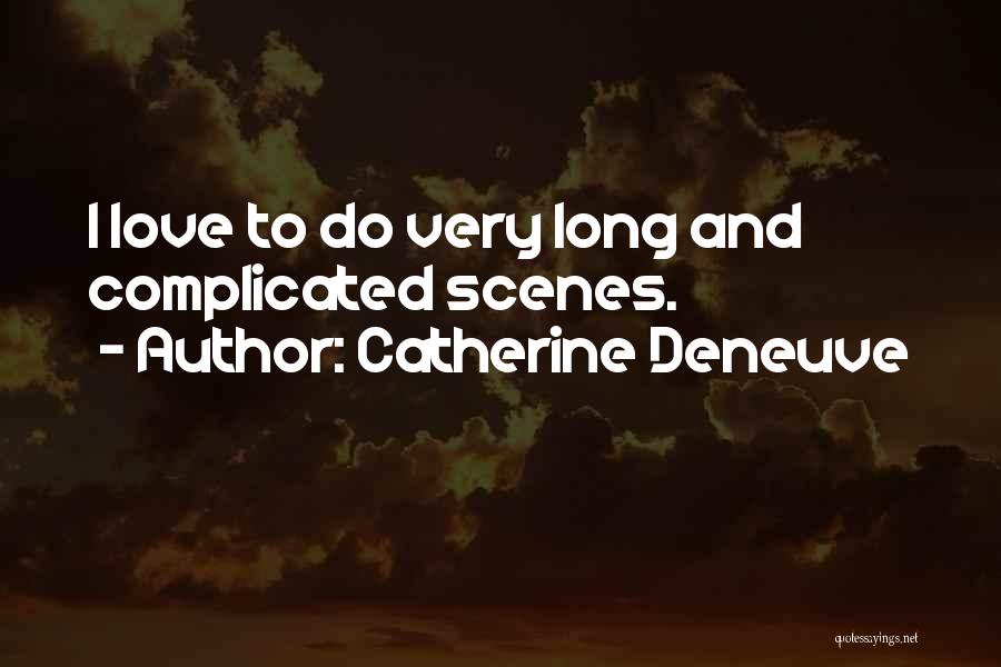 Catherine Deneuve Quotes: I Love To Do Very Long And Complicated Scenes.