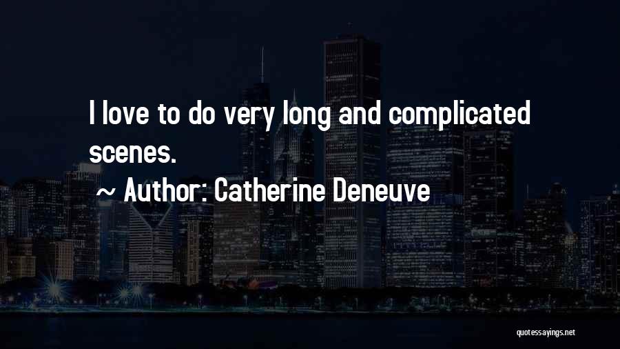 Catherine Deneuve Quotes: I Love To Do Very Long And Complicated Scenes.