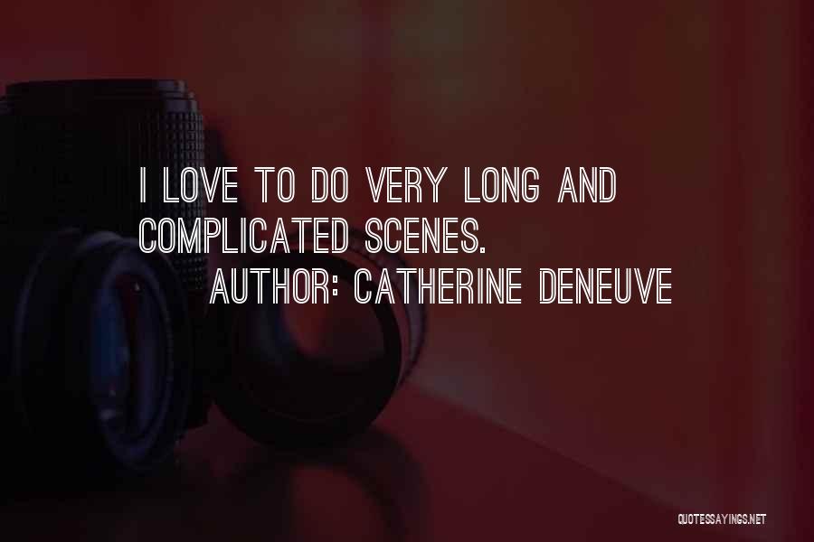 Catherine Deneuve Quotes: I Love To Do Very Long And Complicated Scenes.