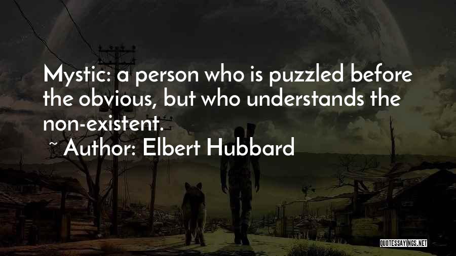 Elbert Hubbard Quotes: Mystic: A Person Who Is Puzzled Before The Obvious, But Who Understands The Non-existent.