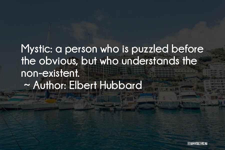 Elbert Hubbard Quotes: Mystic: A Person Who Is Puzzled Before The Obvious, But Who Understands The Non-existent.