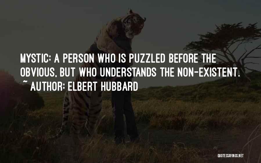 Elbert Hubbard Quotes: Mystic: A Person Who Is Puzzled Before The Obvious, But Who Understands The Non-existent.