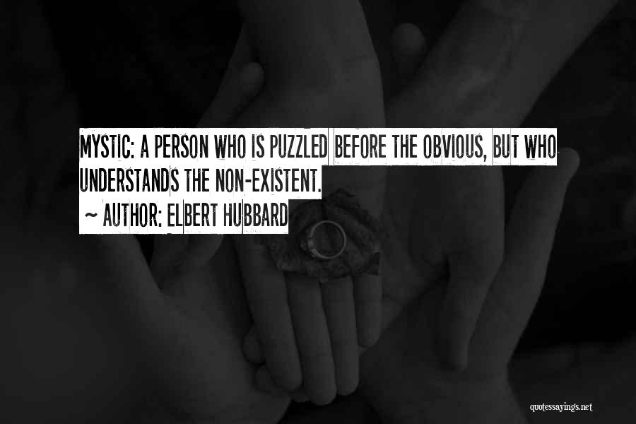 Elbert Hubbard Quotes: Mystic: A Person Who Is Puzzled Before The Obvious, But Who Understands The Non-existent.