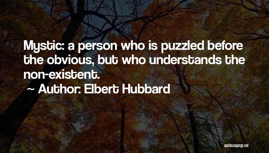 Elbert Hubbard Quotes: Mystic: A Person Who Is Puzzled Before The Obvious, But Who Understands The Non-existent.