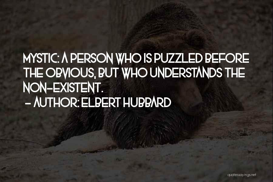 Elbert Hubbard Quotes: Mystic: A Person Who Is Puzzled Before The Obvious, But Who Understands The Non-existent.