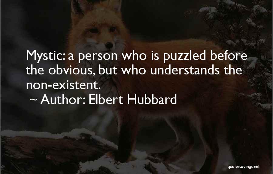 Elbert Hubbard Quotes: Mystic: A Person Who Is Puzzled Before The Obvious, But Who Understands The Non-existent.