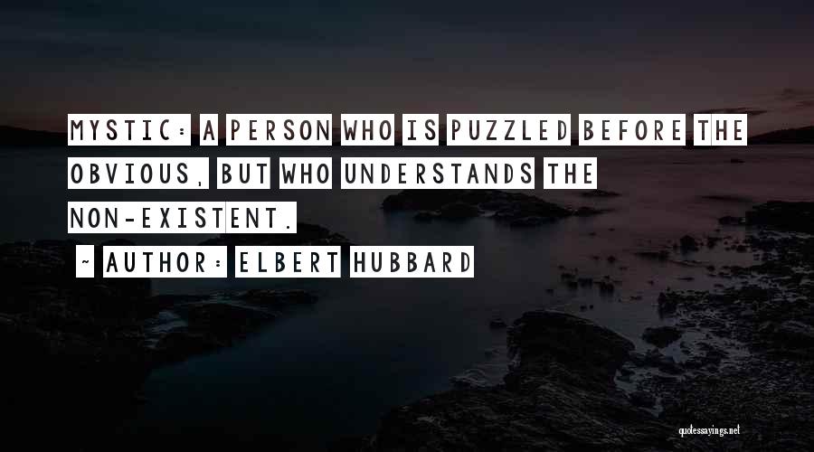 Elbert Hubbard Quotes: Mystic: A Person Who Is Puzzled Before The Obvious, But Who Understands The Non-existent.