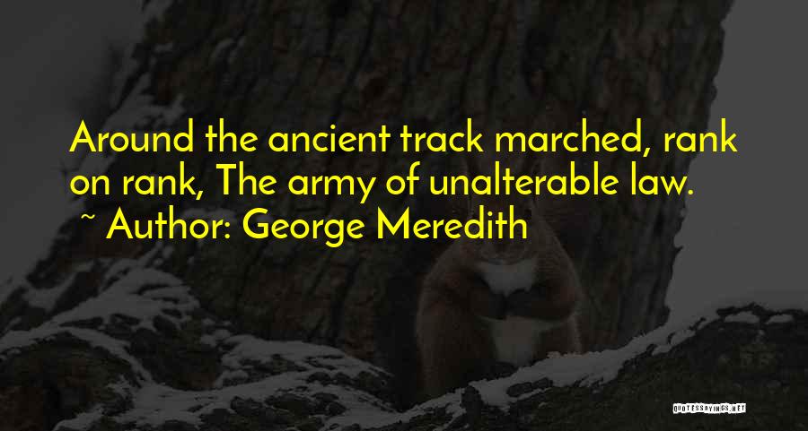 George Meredith Quotes: Around The Ancient Track Marched, Rank On Rank, The Army Of Unalterable Law.