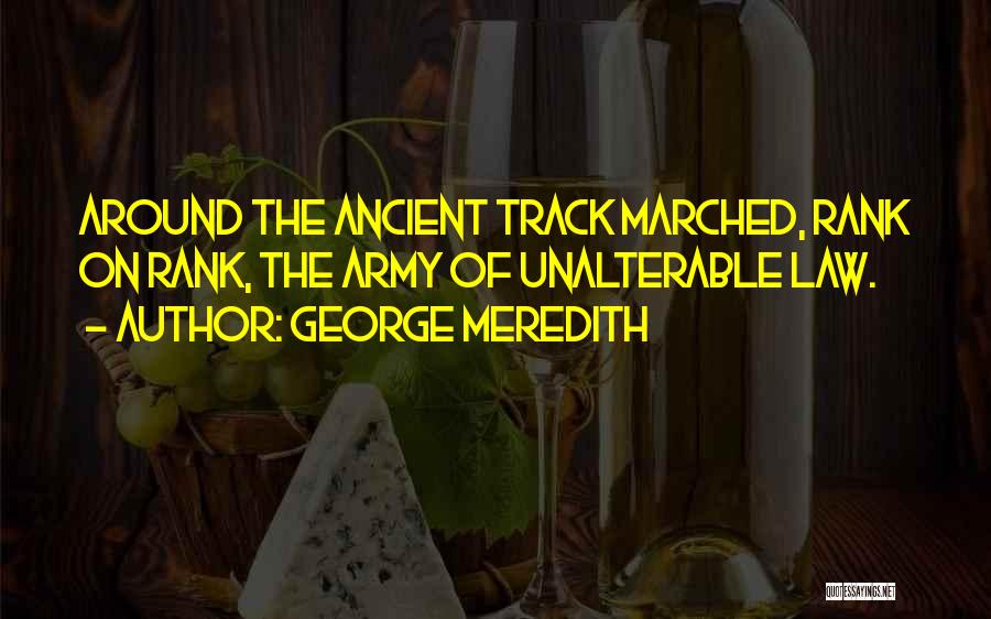George Meredith Quotes: Around The Ancient Track Marched, Rank On Rank, The Army Of Unalterable Law.