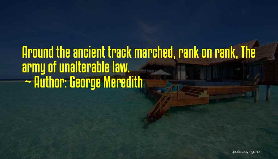 George Meredith Quotes: Around The Ancient Track Marched, Rank On Rank, The Army Of Unalterable Law.