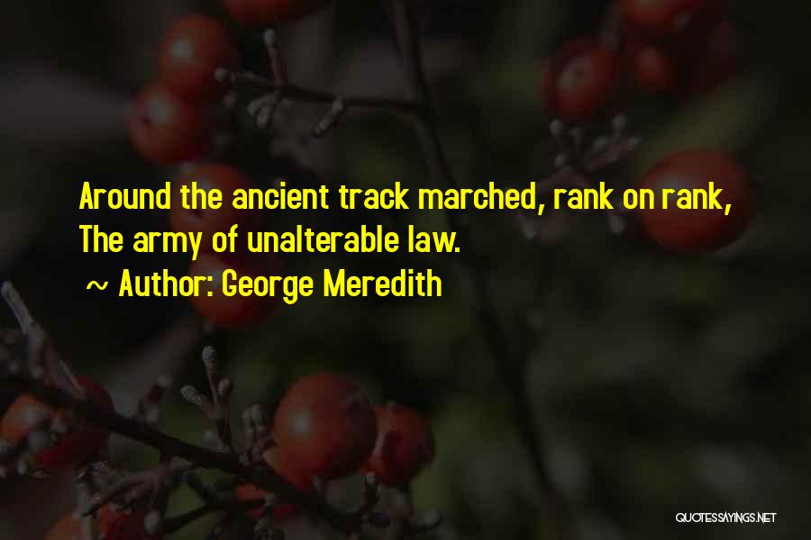 George Meredith Quotes: Around The Ancient Track Marched, Rank On Rank, The Army Of Unalterable Law.