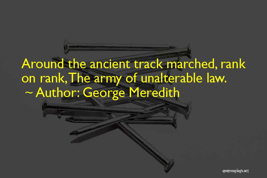George Meredith Quotes: Around The Ancient Track Marched, Rank On Rank, The Army Of Unalterable Law.