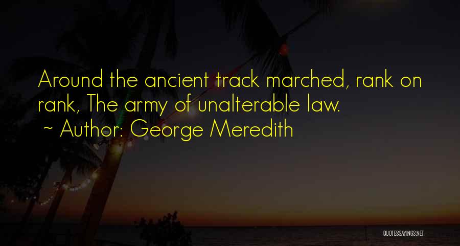 George Meredith Quotes: Around The Ancient Track Marched, Rank On Rank, The Army Of Unalterable Law.