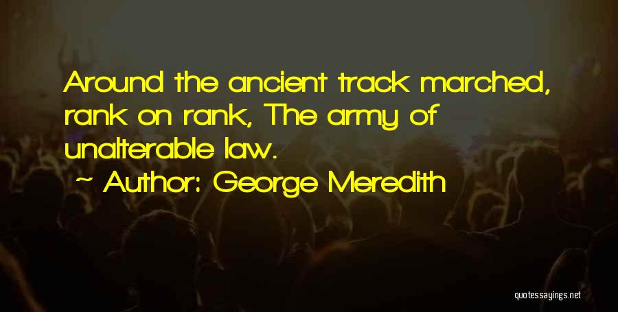 George Meredith Quotes: Around The Ancient Track Marched, Rank On Rank, The Army Of Unalterable Law.