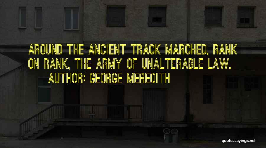 George Meredith Quotes: Around The Ancient Track Marched, Rank On Rank, The Army Of Unalterable Law.