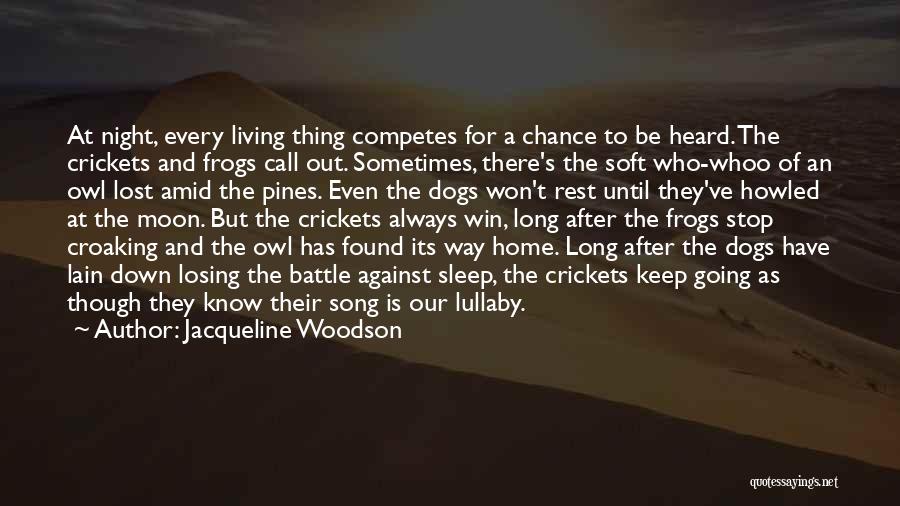 Jacqueline Woodson Quotes: At Night, Every Living Thing Competes For A Chance To Be Heard. The Crickets And Frogs Call Out. Sometimes, There's