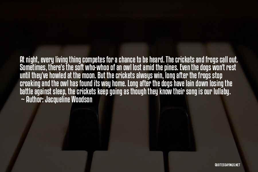 Jacqueline Woodson Quotes: At Night, Every Living Thing Competes For A Chance To Be Heard. The Crickets And Frogs Call Out. Sometimes, There's