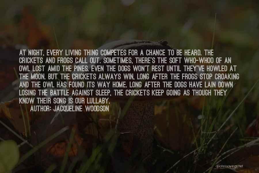 Jacqueline Woodson Quotes: At Night, Every Living Thing Competes For A Chance To Be Heard. The Crickets And Frogs Call Out. Sometimes, There's