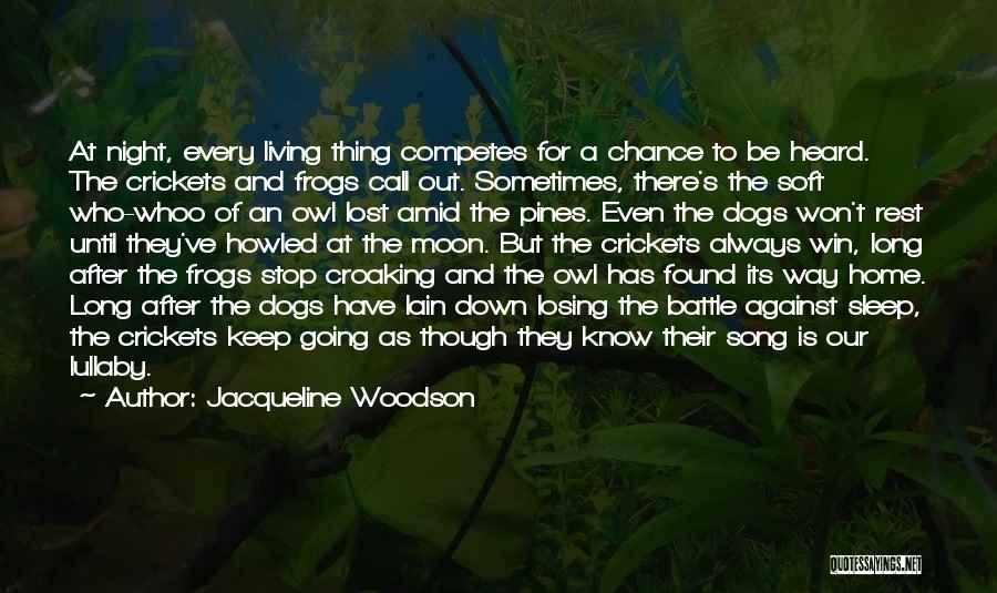 Jacqueline Woodson Quotes: At Night, Every Living Thing Competes For A Chance To Be Heard. The Crickets And Frogs Call Out. Sometimes, There's