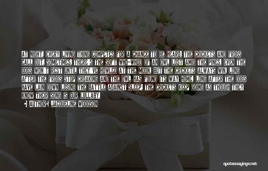 Jacqueline Woodson Quotes: At Night, Every Living Thing Competes For A Chance To Be Heard. The Crickets And Frogs Call Out. Sometimes, There's