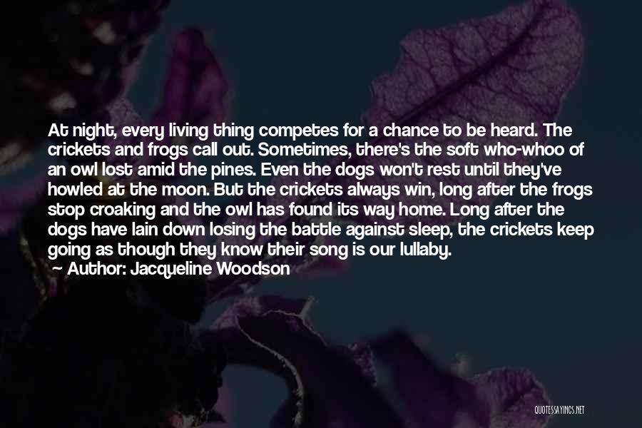 Jacqueline Woodson Quotes: At Night, Every Living Thing Competes For A Chance To Be Heard. The Crickets And Frogs Call Out. Sometimes, There's