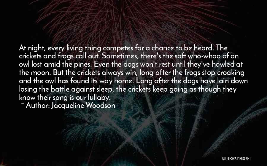 Jacqueline Woodson Quotes: At Night, Every Living Thing Competes For A Chance To Be Heard. The Crickets And Frogs Call Out. Sometimes, There's