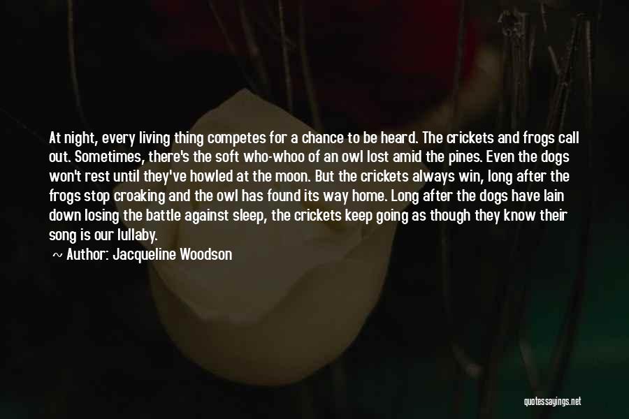 Jacqueline Woodson Quotes: At Night, Every Living Thing Competes For A Chance To Be Heard. The Crickets And Frogs Call Out. Sometimes, There's