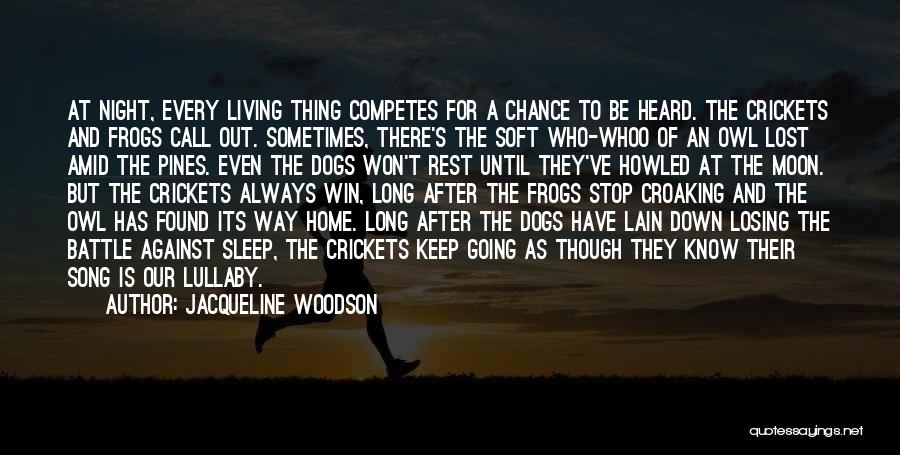 Jacqueline Woodson Quotes: At Night, Every Living Thing Competes For A Chance To Be Heard. The Crickets And Frogs Call Out. Sometimes, There's