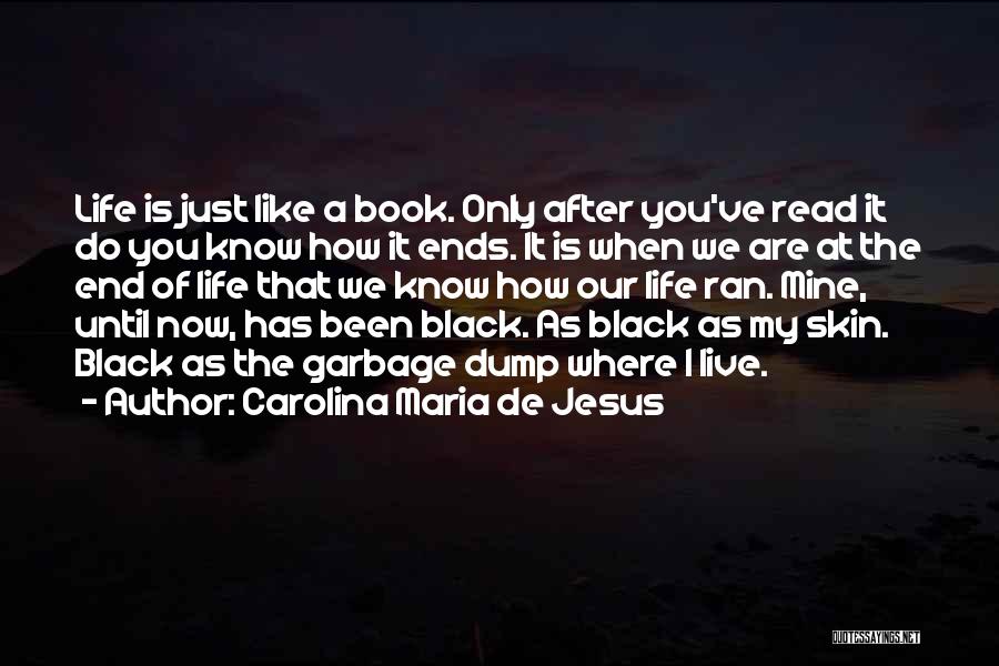 Carolina Maria De Jesus Quotes: Life Is Just Like A Book. Only After You've Read It Do You Know How It Ends. It Is When