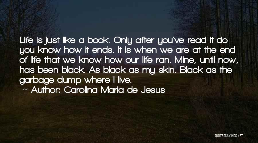 Carolina Maria De Jesus Quotes: Life Is Just Like A Book. Only After You've Read It Do You Know How It Ends. It Is When