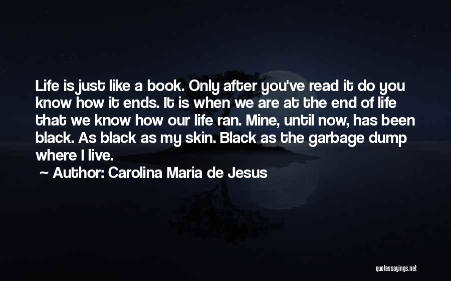 Carolina Maria De Jesus Quotes: Life Is Just Like A Book. Only After You've Read It Do You Know How It Ends. It Is When