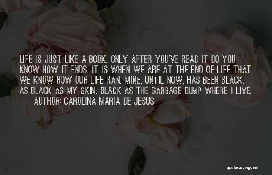 Carolina Maria De Jesus Quotes: Life Is Just Like A Book. Only After You've Read It Do You Know How It Ends. It Is When