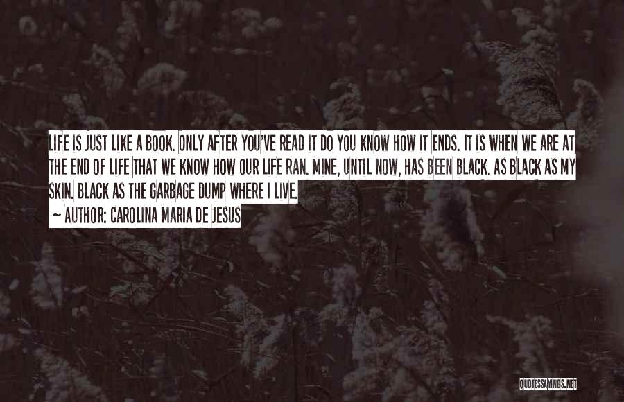 Carolina Maria De Jesus Quotes: Life Is Just Like A Book. Only After You've Read It Do You Know How It Ends. It Is When