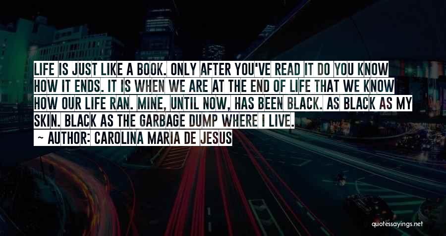 Carolina Maria De Jesus Quotes: Life Is Just Like A Book. Only After You've Read It Do You Know How It Ends. It Is When
