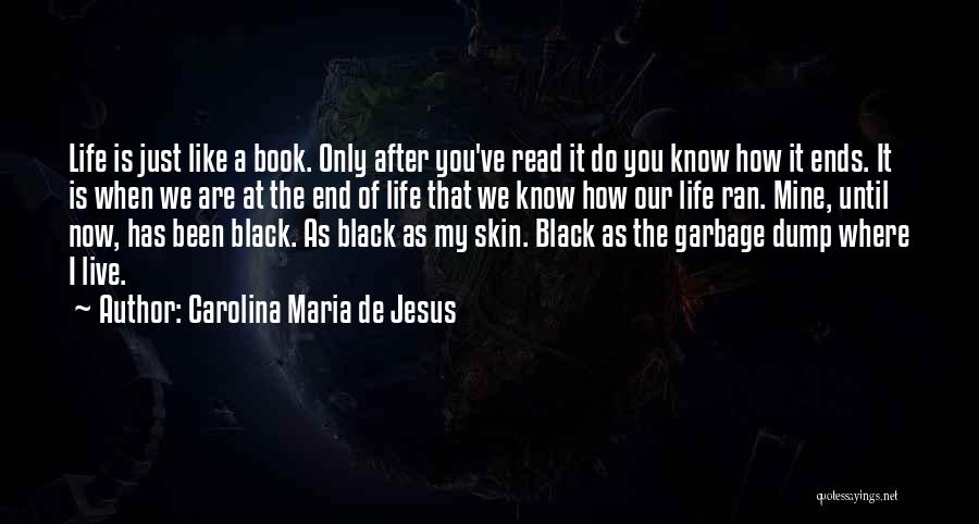 Carolina Maria De Jesus Quotes: Life Is Just Like A Book. Only After You've Read It Do You Know How It Ends. It Is When