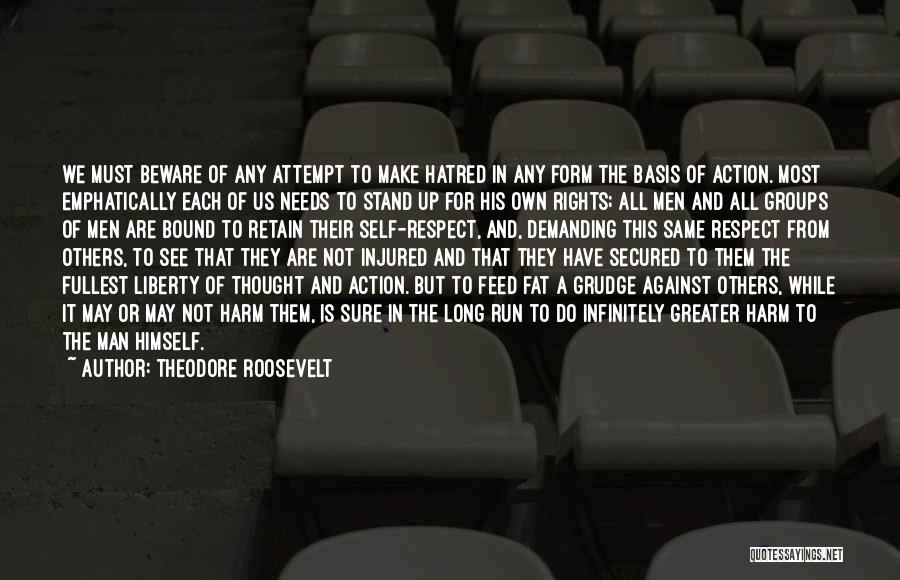 Theodore Roosevelt Quotes: We Must Beware Of Any Attempt To Make Hatred In Any Form The Basis Of Action. Most Emphatically Each Of