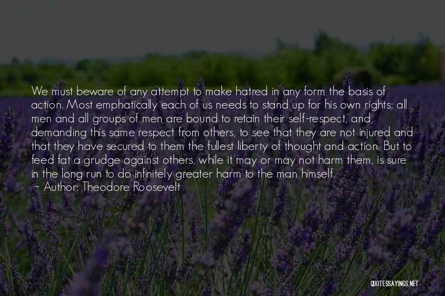 Theodore Roosevelt Quotes: We Must Beware Of Any Attempt To Make Hatred In Any Form The Basis Of Action. Most Emphatically Each Of