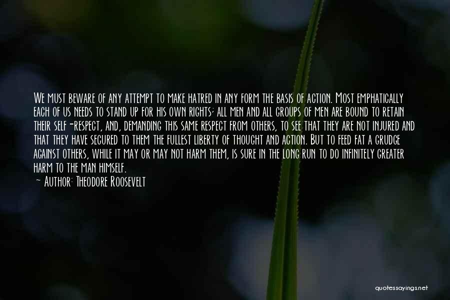 Theodore Roosevelt Quotes: We Must Beware Of Any Attempt To Make Hatred In Any Form The Basis Of Action. Most Emphatically Each Of