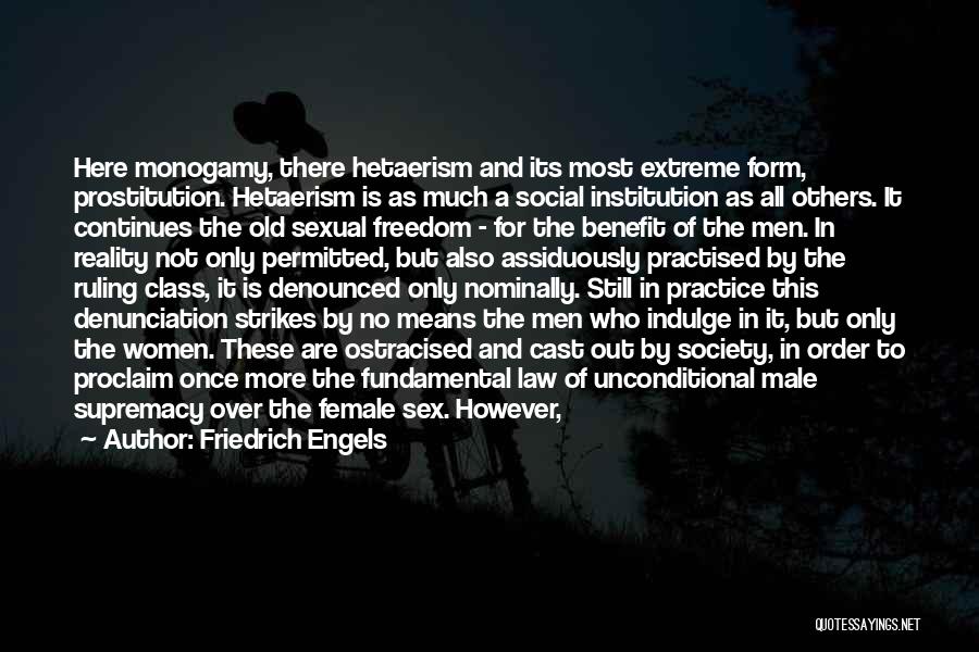 Friedrich Engels Quotes: Here Monogamy, There Hetaerism And Its Most Extreme Form, Prostitution. Hetaerism Is As Much A Social Institution As All Others.