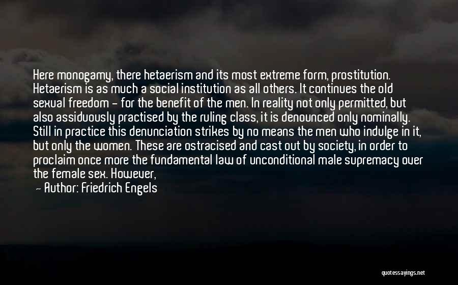 Friedrich Engels Quotes: Here Monogamy, There Hetaerism And Its Most Extreme Form, Prostitution. Hetaerism Is As Much A Social Institution As All Others.